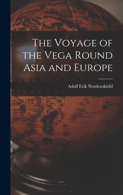 The Voyage of the Vega Round Asia and Europe - Nordenskild, Adolf Erik