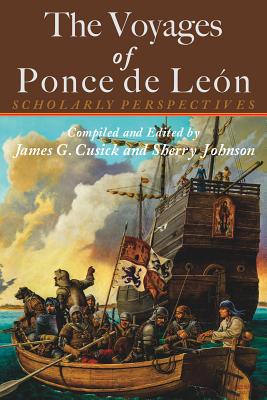 The Voyages of Ponce de Leon: Scholarly Perspectives - Cusick, James G (Editor), and Johnson, Sherry (Editor)