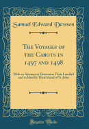 The Voyages of the Cabots in 1497 and 1498: With an Attempt to Determine Their Landfall and to Identify Their Island of St. John (Classic Reprint)