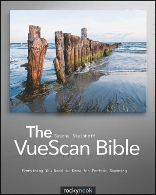 The VueScan Bible: Everything You Need to Know for Perfect Scanning - Steinhoff, Sascha