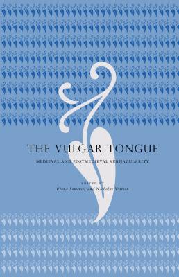 The Vulgar Tongue: Medieval and Postmedieval Vernacularity - Somerset, Fiona (Editor), and Watson, Nicholas (Editor)