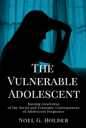 The Vulnerable Adolescent: Raising Awareness of the Social and Economic Consequences of Adolescent Pregnancy