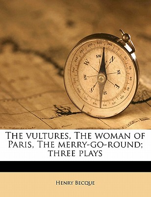 The Vultures, the Woman of Paris, the Merry-Go-Round; Three Plays - Becque, Henry