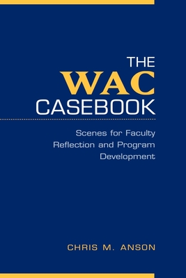 The Wac Casebook: Scenes for Faculty Reflection and Program Development - Anson, Chris M (Editor)