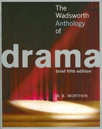 The Wadsworth Anthology of Drama - Worthen, W B