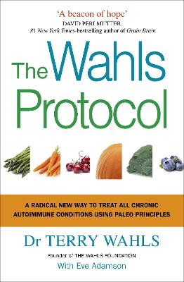 The Wahls Protocol: A Radical New Way to Treat All Chronic Autoimmune Conditions Using Paleo Principles - Wahls, Terry, Dr.