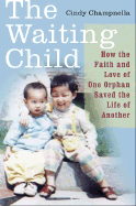 The Waiting Child: How the Faith and Love of One Orphan Saved the Life of Another - Champnella, Cindy