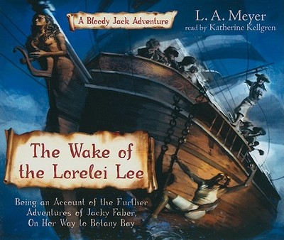 The Wake of the Lorelei Lee: Being an Account of the Adventures of Jacky Faber, on Her Way to Botany Bay - Meyer, L A, and Kellgren, Katherine (Read by)