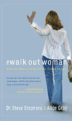 The Walk Out Woman: When Your Heart Is Empty and Your Dreams Are Lost - Stephens, Steve, Dr., and Gray, Alice