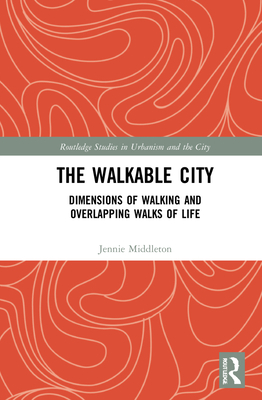 The Walkable City: Dimensions of Walking and Overlapping Walks of Life - Middleton, Jennie