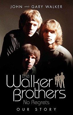 The Walker Brothers: No Regrets - Walker, John, and Walker, Gary, Dr.