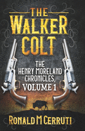 The Walker Colt: The Henry Moreland Chronicles, Volume 1