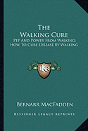 The Walking Cure: Pep And Power From Walking; How To Cure Disease By Walking