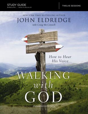 The Walking with God Study Guide Expanded Edition: How to Hear His Voice - Eldredge, John, and McConnell, Craig
