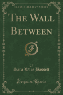 The Wall Between (Classic Reprint)