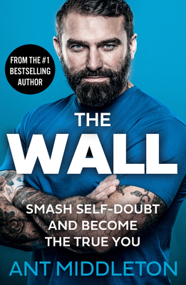 The Wall: Smash Self-Doubt and Become the True You - Middleton, Ant