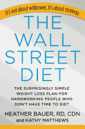 The Wall Street Diet: The Surprisingly Simple Weight Loss Plan for Hardworking People Who Don't Have Time to Diet