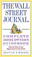 The Wall Street Journal Complete Home Owner's Guidebook: Make the Most of Your Biggest Asset in Any Market