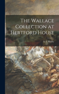 The Wallace Collection at Hertford House - Baldry, A L (Alfred Lys) 1858-1939 (Creator)
