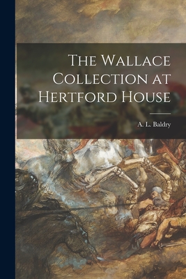 The Wallace Collection at Hertford House - Baldry, A L (Alfred Lys) 1858-1939 (Creator)
