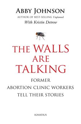 The Walls Are Talking: Former Abortion Clinic Workers Tell Their Stories - Johnson, Abby, and Detrow, Kristin