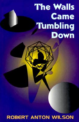 The Walls Come Tumbling Down - Wilson, Robert Anton