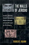 The Walls of Jericho: Lyndon Johnson, Hubert Humphrey, Richard Russell, and the Struggle for Civil Rights - Mann, Robert