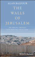 The Walls of Jerusalem: Preserving the Past, Controlling the Future