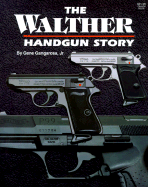 The Walther Handgun Story: A Collector's and Shooter's Guide - Gangarosa, Gene, Jr.