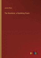 The Wanderer, a Rambling Poem