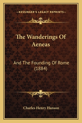 The Wanderings of Aeneas: And the Founding of Rome (1884) - Hanson, Charles Henry