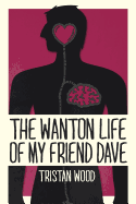 The Wanton Life of My Friend Dave - Wood, Tristan