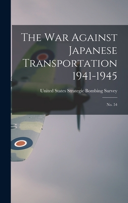 The War Against Japanese Transportation 1941-1945: No. 54 - United States Strategic Bombing Survey (Creator)