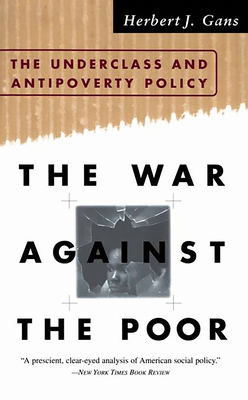 The War Against the Poor: The Underclass and Antipoverty Policy - Gans, Herbert J