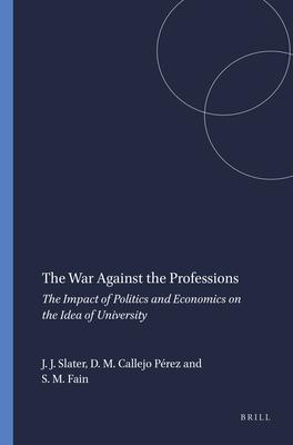 The War Against the Professions: The Impact of Politics and Economics on the Idea of University - Slater, Judith J, and Callejo Prez, David M, and Fain, Stephen M