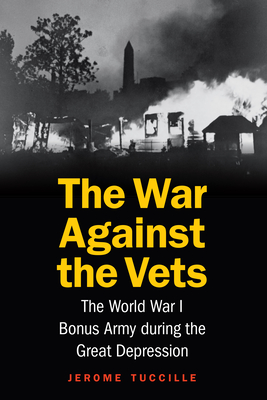 The War Against the Vets: The World War I Bonus Army During the Great Depression - Tuccille, Jerome