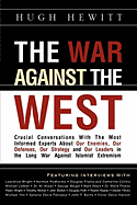 The War Against the West: Crucial Conversations with the Most Informed Experts about Our Enemies, Our Defenses, Our Strategy and Our Leaders in the Long War Against Islamist Extremism