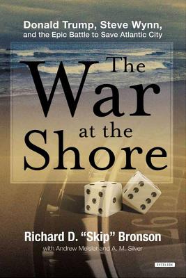 The War at the Shore: Donald Trump, Steve Wynn, and the Epic Battle to Save Atlantic City - Bronson, Richard D