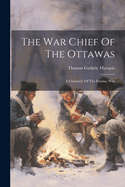 The War Chief Of The Ottawas: A Chronicle Of The Pontiac War