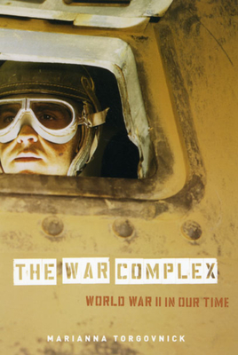 The War Complex: World War II in Our Time - Torgovnick, Marianna