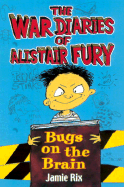 The War Diaries of Alistair Fury, #1: Bugs on the Brain - Rix, Jamie