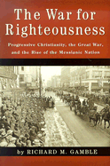 The War for Righteousness: Progressive Christianity, the Great War, and the Rise of the Messianic Nation