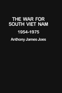 The War for South Viet Nam: 1954-1975 - Joes, Anthony James