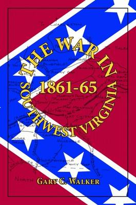 The War in Southwest Virginia: 1861-65 - Walker, Gary, Dr.