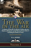 The War in the Air-Volume 3: a History of the RFC & RNAS in Africa, the Air Raids on Britain & on the Western Front 1916-17 including the Battles of Arras