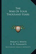 The War Of Four Thousand Years - White, Philip S, and Pleasants, H R