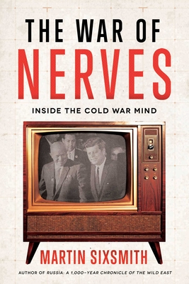 The War of Nerves: Inside the Cold War Mind - Sixsmith, Martin