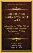 The War of the Rebellion, V46, Part 1 Book 2: A Compilation of the Official Records of the Union and Confederate Armies (1894)