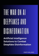 The War on AI Deepfakes and Disinformation: Artificial Intelligence Solutions to Combat Deepfake Disinformation