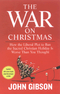 The War on Christmas: How the Liberal Plot to Ban the Sacred Christian Holiday Is Worse Than You Thought